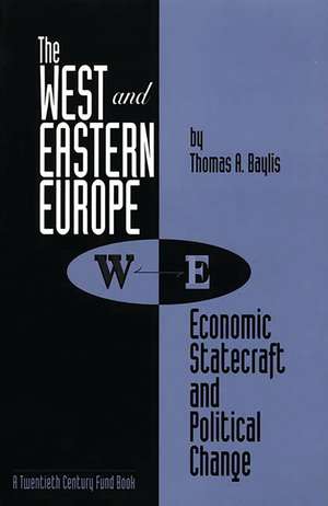 The West and Eastern Europe: Economic Statecraft and Political Change de Thomas A. Baylis