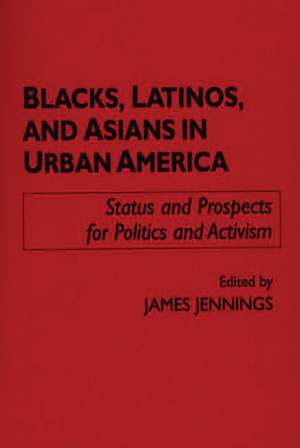 Blacks, Latinos, and Asians in Urban America: Status and Prospects for Politics and Activism de James Jennings