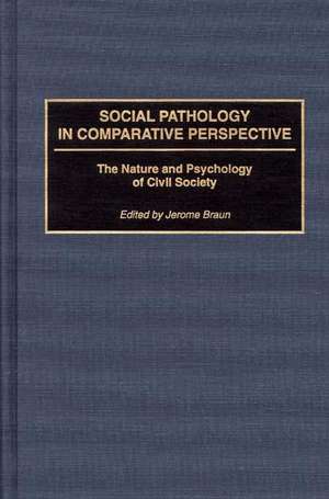 Social Pathology in Comparative Perspective: The Nature and Psychology of Civil Society de Jerome Braun