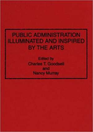 Public Administration Illuminated and Inspired by the Arts de Charles T. Goodsell