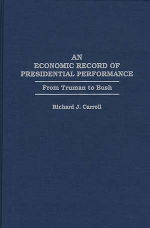 An Economic Record of Presidential Performance: From Truman to Bush de Richard J. Carroll