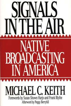 Signals in the Air: Native Broadcasting in America de Michael Keith