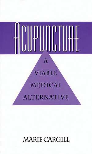 Acupuncture: A Viable Medical Alternative de Marie E. Cargill