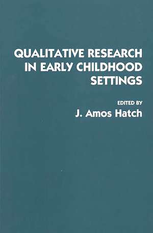 Qualitative Research in Early Childhood Settings de John Amos Hatch