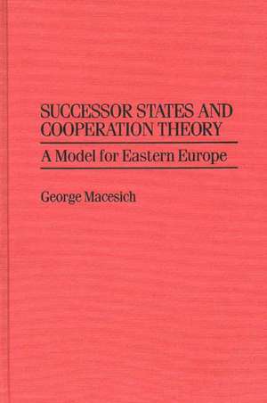 Successor States and Cooperation Theory: A Model for Eastern Europe de George Macesich