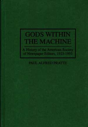 Gods Within the Machine: A History of the American Society of Newspaper Editors, 1923-1993 de Paul A Pratte