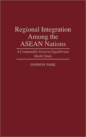 Regional Integration Among the ASEAN Nations: A Computable General Equilibrium Model Study de Innwon Park