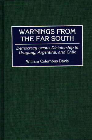 Warnings from the Far South: Democracy versus Dictatorship in Uruguay, Argentina, and Chile de William C. Davis