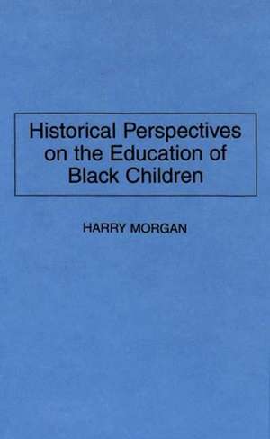 Historical Perspectives on the Education of Black Children de Harry Morgan