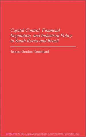 Capital Control, Financial Regulation, and Industrial Policy in South Korea and Brazil de Jessica Nembhard