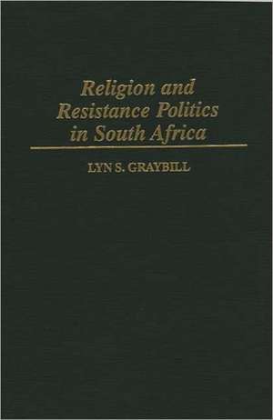 Religion and Resistance Politics in South Africa de Lyn S. Graybill