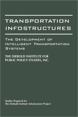 Transportation Infostructures: The Development of Intelligent Transportation Systems de John Diebold