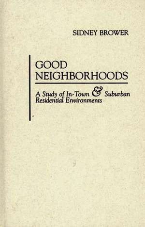 Good Neighborhoods: A Study of In-Town and Suburban Residential Environments de Sidney Brower