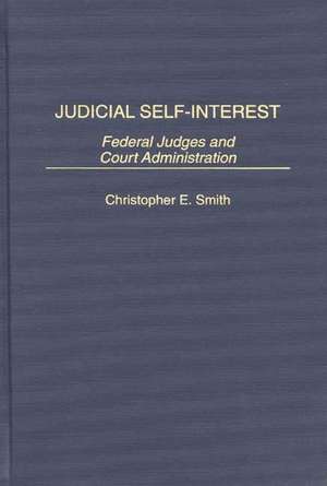 Judicial Self-Interest: Federal Judges and Court Administration de Christopher Smith