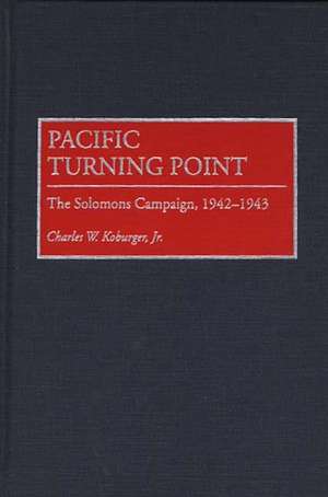 Pacific Turning Point: The Solomons Campaign, 1942-1943 de Charles Koburger