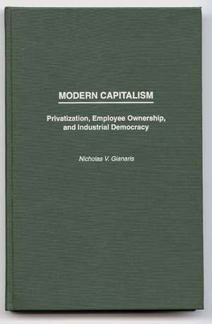 Modern Capitalism: Privatization, Employee Ownership, and Industrial Democracy de Nicholas V. Gianaris