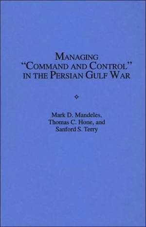 Managing Command and Control in the Persian Gulf War de Thomas C. Hone