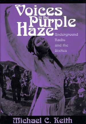 Voices in the Purple Haze: Underground Radio and the Sixties de Michael Keith