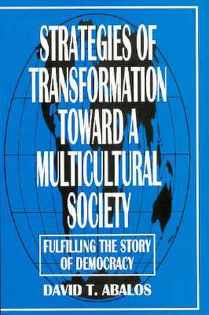 Strategies of Transformation Toward a Multicultural Society: Fulfilling the Story of Democracy de David T. Abalos