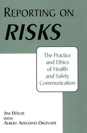 Reporting on Risks: The Practice and Ethics of Health and Safety Communication de Albert Okunade