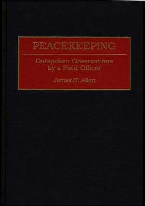 Peacekeeping: Outspoken Observations by a Field Officer de James H. Allan