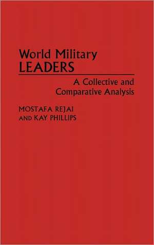 World Military Leaders: A Collective and Comparative Analysis de Kay Philips