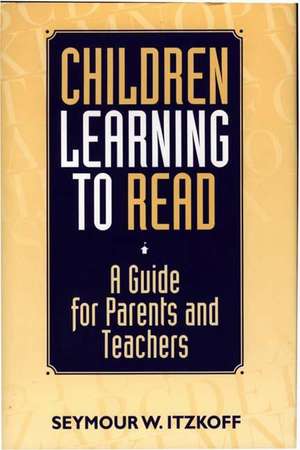 Children Learning to Read: A Guide for Parents and Teachers de Seymour W. Itzkoff