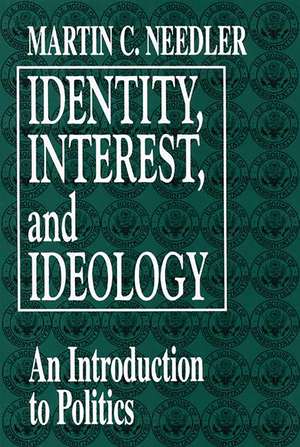 Identity, Interest, and Ideology: An Introduction to Politics de Martin Needler