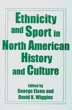 Ethnicity and Sport in North American History and Culture de George Eisen