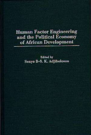 Human Factor Engineering and the Political Economy of African Development de Senyo B-S. K. Adjibolosoo