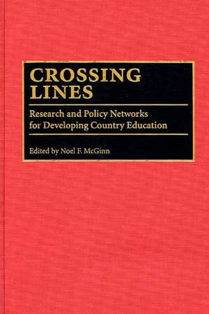 Crossing Lines: Research and Policy Networks for Developing Country Education de Noel Mcginn