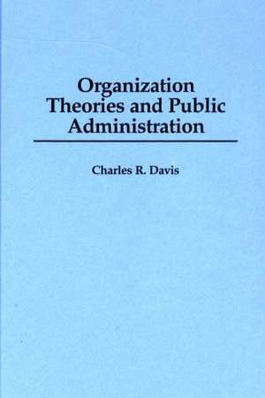 Organization Theories and Public Administration de Charles R. Davis