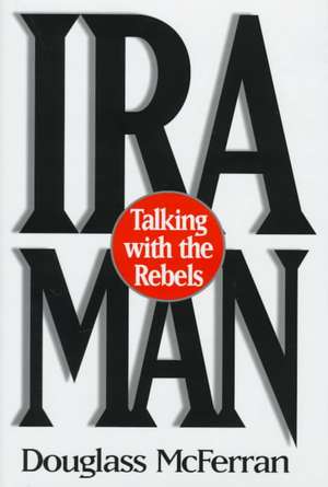 IRA Man: Talking with the Rebels de Douglass McFerran