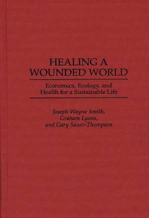 Healing a Wounded World: Economics, Ecology, and Health for a Sustainable Life de Graham Lyons