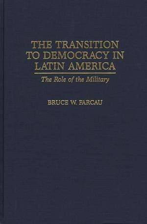 The Transition to Democracy in Latin America: The Role of the Military de Bruce W. Farcau