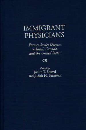 Immigrant Physicians: Former Soviet Doctors in Israel, Canada, and the United States de Judith H. Bernstein