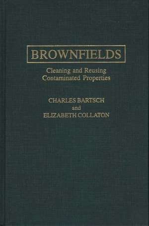 Brownfields: Cleaning and Reusing Contaminated Properties de Charles Bartsch