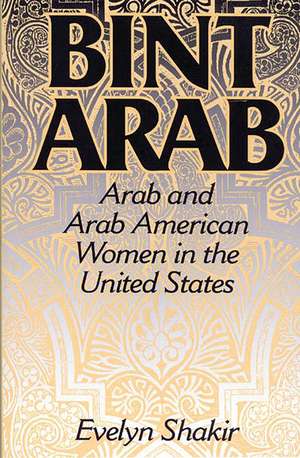 Bint Arab: Arab and Arab American Women in the United States de Evelyn Shakir