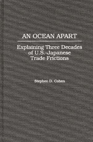 An Ocean Apart: Explaining Three Decades of U.S.-Japanese Trade Frictions de Stephen D. Cohen