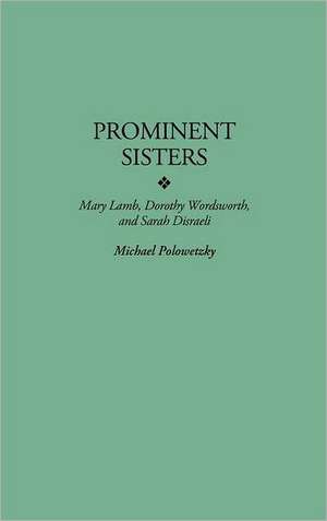 Prominent Sisters: Mary Lamb, Dorothy Wordsworth, and Sarah Disraeli de Michael Polowetzky