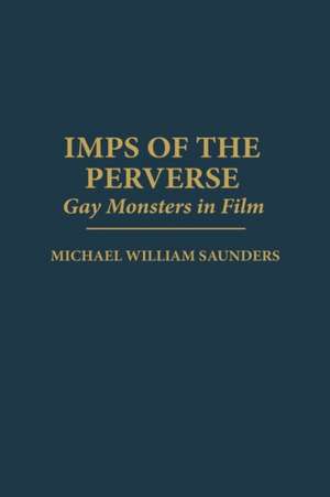 Imps of the Perverse: Gay Monsters in Film de Michael Saunders