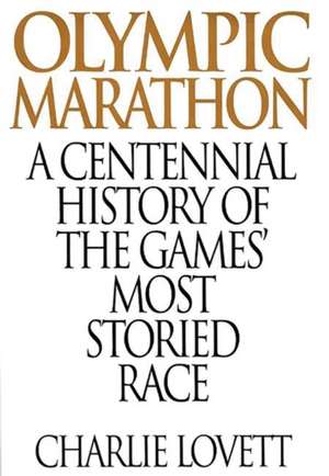 Olympic Marathon: A Centennial History of the Games' Most Storied Race de Charles Lovett