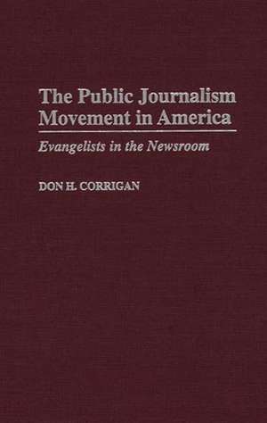 The Public Journalism Movement in America: Evangelists in the Newsroom de Don H. Corrigan