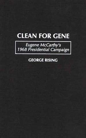 Clean for Gene: Eugene McCarthy's 1968 Presidential Campaign de George Rising