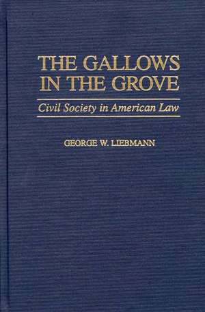 The Gallows in the Grove: Civil Society in American Law de George Liebmann