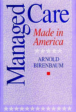 Managed Care: Made in America de Arnold Birenbaum