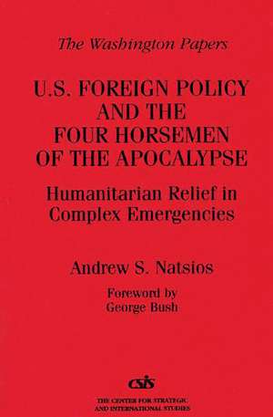 U.S. Foreign Policy and the Four Horsemen of the Apocalypse: Humanitarian Relief in Complex Emergencies de Andrew S. Natsios