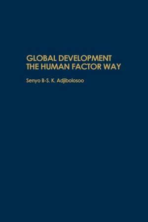 Global Development the Human Factor Way de Senyo B-S. K. Adjibolosoo