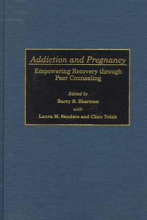 Addiction and Pregnancy: Empowering Recovery through Peer Counseling de Laura M. Sanders