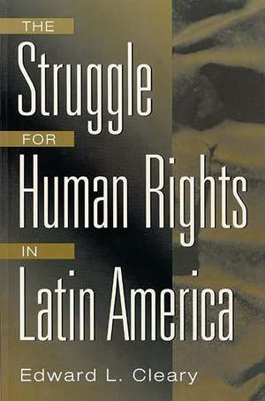 The Struggle for Human Rights in Latin America de Edward L. Cleary